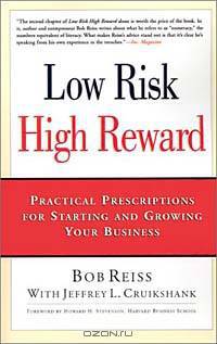 Low Risk, High Reward: Practical Prescriptions for Starting and Growing Your Business