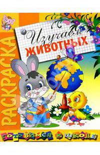 Изучаем животных. Книжка-раскраска (худ. Святков О., Златогоров Г., Артюх А. и др.) - (Готовимся к школе)