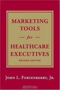 Marketing Tools for Healthcare Executives, Second Edition