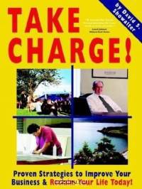 Take Charge! Proven Strategies To Improve Your Business And Reclaim Your Life Today!