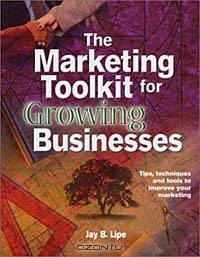 The Marketing Toolkit for Growing Businesses: Tips, Techniques and Tools to Improve Your Marketing