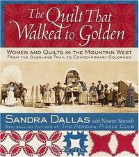 The Quilt That Walked to Golden: Women and Quilts in the Mountain West--From the Overland Trail to Contemporary Colorado