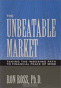 The Unbeatable Market: Taking the Indexing Path to Financial Peace of Mind