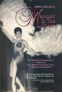 Memoirs In Toe Shoes: The Unabashed Autobiography Of "CHIQUITA" Of The World-Famous Dance Team "CHIQUITA & JOHNSON"