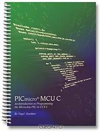 PICmicro MCU C: An introduction to Programming the Microchip PIC in CCS C