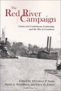 The Red River Campaign: Union and Confederate Leadership and the War in Louisiana