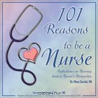 101 Reasons to be a Nurse: Reflections on Nursing from a Nurse