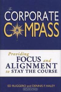 The Corporate Compass: Providing Focus and Alignment to Stay the Course (Setting Course to Focus PeopleOs Energy)