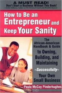 How to Be an Entrepreneur and Keep Your Sanity: The African-American Guide to Owning, Building and Maintaining Successfully Your Own Small Business