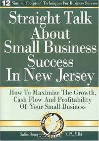 Straight Talk About Small Business Success in New Jersey: How To Maximize The Growth, Cash Flow and Profitability of Your Small Business