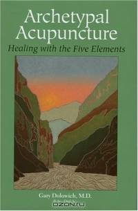 Archetypal Acupuncture: Healing With The Five Elements
