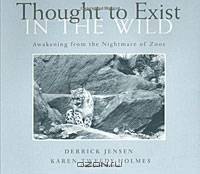 Thought to Exist in the Wild: Awakening from the Nightmare of Zoos
