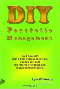 Diy Portfolio Management: Do It Yourself! With a Little Independent Work, You Too Can Beat the Returns of Indexes and Mutual Fund Managers