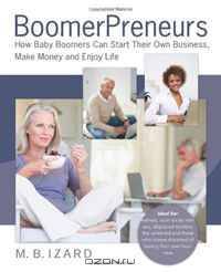 BoomerPreneurs: How Baby Boomers Can Start Their Own Business, Make Money and Enjoy Life