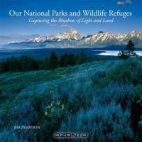 Our National Parks and Wildlife Refuges : Capturing the Rhythms of Light and Land
