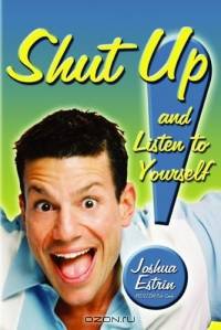 Shut Up! and Listen to Yourself