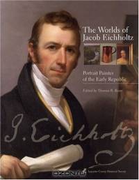 The Worlds of Jacob Eichholtz: Portrait Painter of the Early Republic