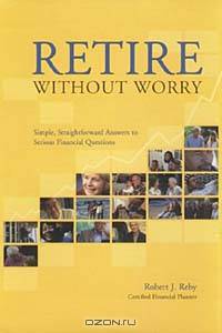 Retire Without Worry: Simple, Straightforward Answers to Serious Financial Questions