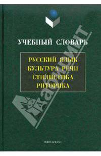 Учебный словарь: русский язык, культура речи, стилистика, риторика: Более 900 понятий и терминов