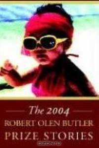 The Robert Olen Butler Prize Stories 2004