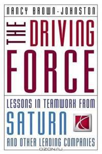 The Driving Force: Lessons In Teamwork From Saturn And Other Leading Companies