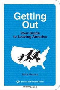 Getting Out: Your Guide to Leaving America (Process Self-reliance Series)