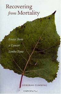 Recovering From Mortality: Essays From A Cancer Limbo Time