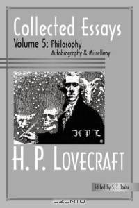 Collected Essays of H. P. Lovecraft: Philosophy; Autobiography and Miscellany