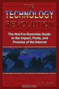 The Technology Revolution: The Not-for-Dummies Guide to the Impact, Perils, and Promise of the Internet