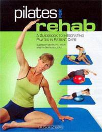 Pilates for Rehab: A Guidebook to Integrating Pilates in Patient Care