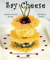 Say Cheese: Healthy Gourmet Recipes with Dutch Cheese