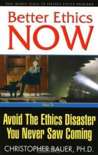 Better Ethics Now: How to Avoid the Ethics Disaster You Never Saw Coming