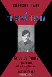 Chanson Dada: Tristan Tzara Selected Poems
