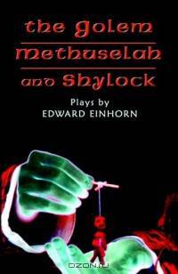 The Golem, Methuselah, and Shylock: Plays by Edward Einhorn