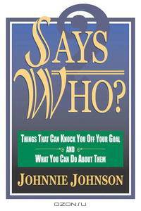 Says Who?: Things That Can Knock You Off Your Goal And What You Can Do About Them