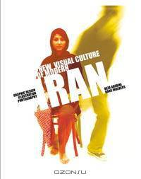 New Visual Culture of Modern Iran: Graphic Design,illustration, Photography