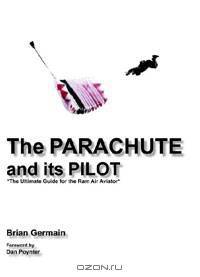 Parachute And Its Pilot,The: The Ultimate Guide For The Ram-Air Aviator