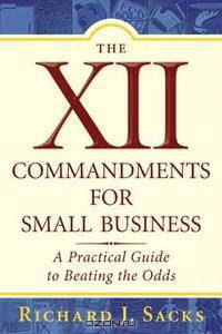 The XII Commandments for Small Business: A Practical Guide to Beating the Odds