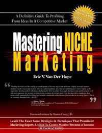 Mastering Niche Marketing: A Definitive Guide to Profiting From Ideas in a Competitive Market