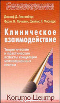 Лихтенберг, Лачманн, Фосседж: Клиническое взаимодействие: Теоретические и практические аспекты концепции мотивационных систем