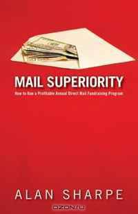 Mail Superiority: How to Run a Profitable Annual Direct Mail Fundraising Program
