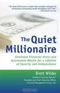 The Quiet Millionaire: Eliminate Financial Stress and Accumulate Wealth for a Lifetime of Security and Independence
