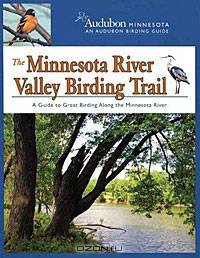 The Minnesota River Valley Birding Trail: A Guide to Great Birding Along the Minnesota River