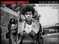 A Dangerously Curious Eye: The Edge of San Francisco, Photographs by Barry Shapiro 1972-1982
