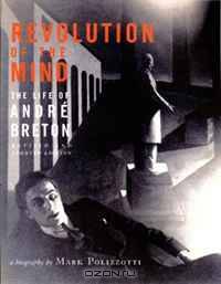 Revolution of the Mind, Revised Edition: The Life of Andre Breton