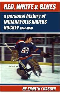 Red, White & Blues: A Personal History of Indianapolis Racers Hockey 1974-1979