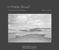 O Public Road! Photographs of America by Peter Kayafas