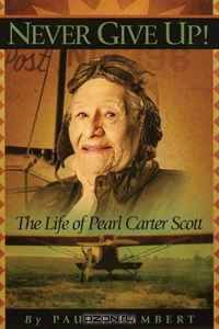 Never Give Up: The Life of Pearl Scott Carter