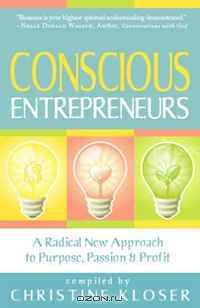 Conscious Entrepreneurs: A Radical New Approach to Purpose, Passion and Profit
