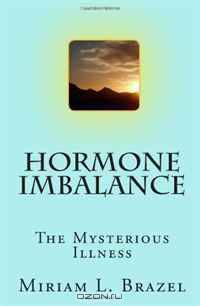 Hormone Imbalance: The Mysterious Illness (Volume 1)